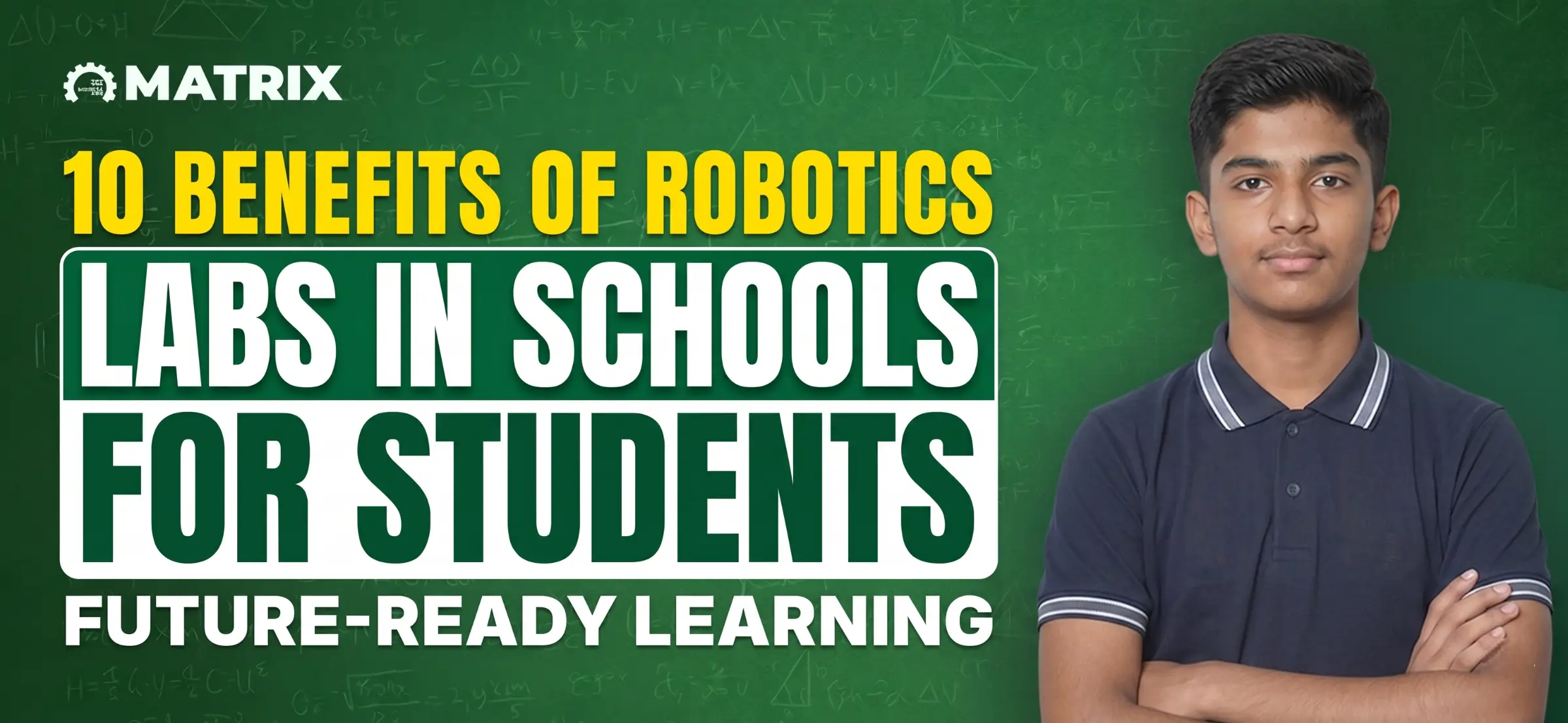 A promotional educational poster featuring a confident young male student standing with arms crossed in front of a green chalkboard background filled with mathematical equations. Bold text reads "10 Benefits of Robotics Labs in Schools for Students - Future-Ready Learning" with the Matrix logo at the top.