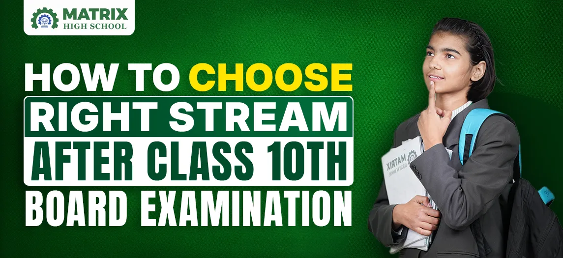 How to Choose Right Stream after Class 10th Board Examination – How Matrix High School Leads the Way