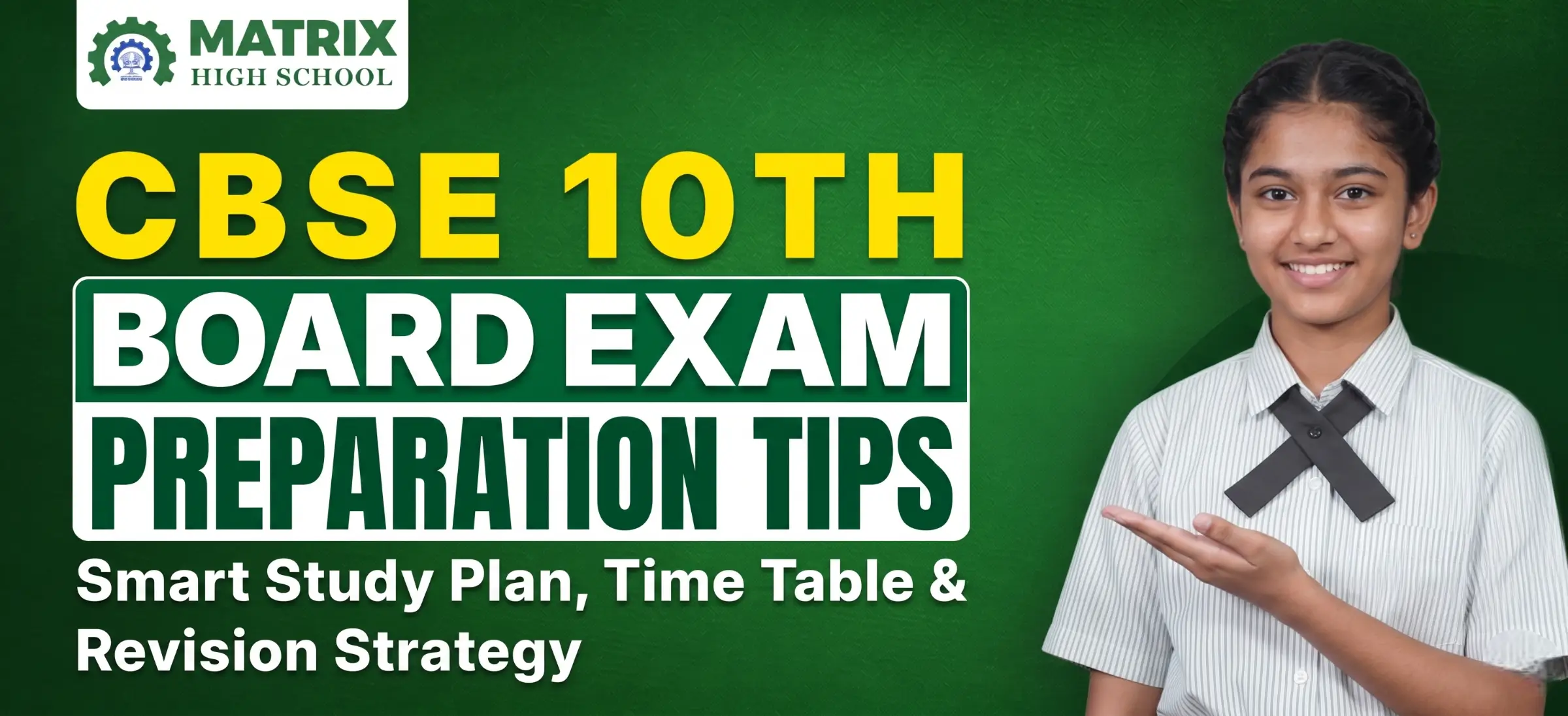 A promotional banner for Matrix High School featuring a smiling female student in school uniform pointing to CBSE 10th Board Exam Preparation Tips. Text reads: "CBSE 10TH BOARD EXAM PREPARATION TIPS - Smart Study Plan, Time Table & Revision Strategy" with the Matrix High School logo on a green background.