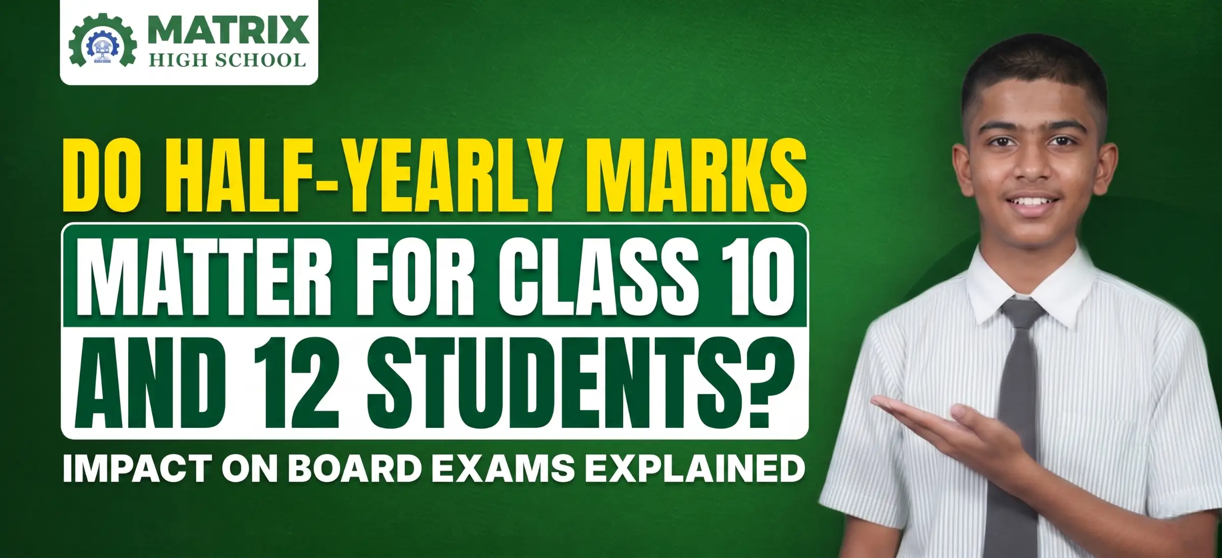 "A promotional poster from Matrix High School featuring a smiling male student in school uniform pointing towards bold text that reads 'Do Half-Yearly Marks Matter for Class 10 and 12 Students? Impact on Board Exams Explained' on a green background."