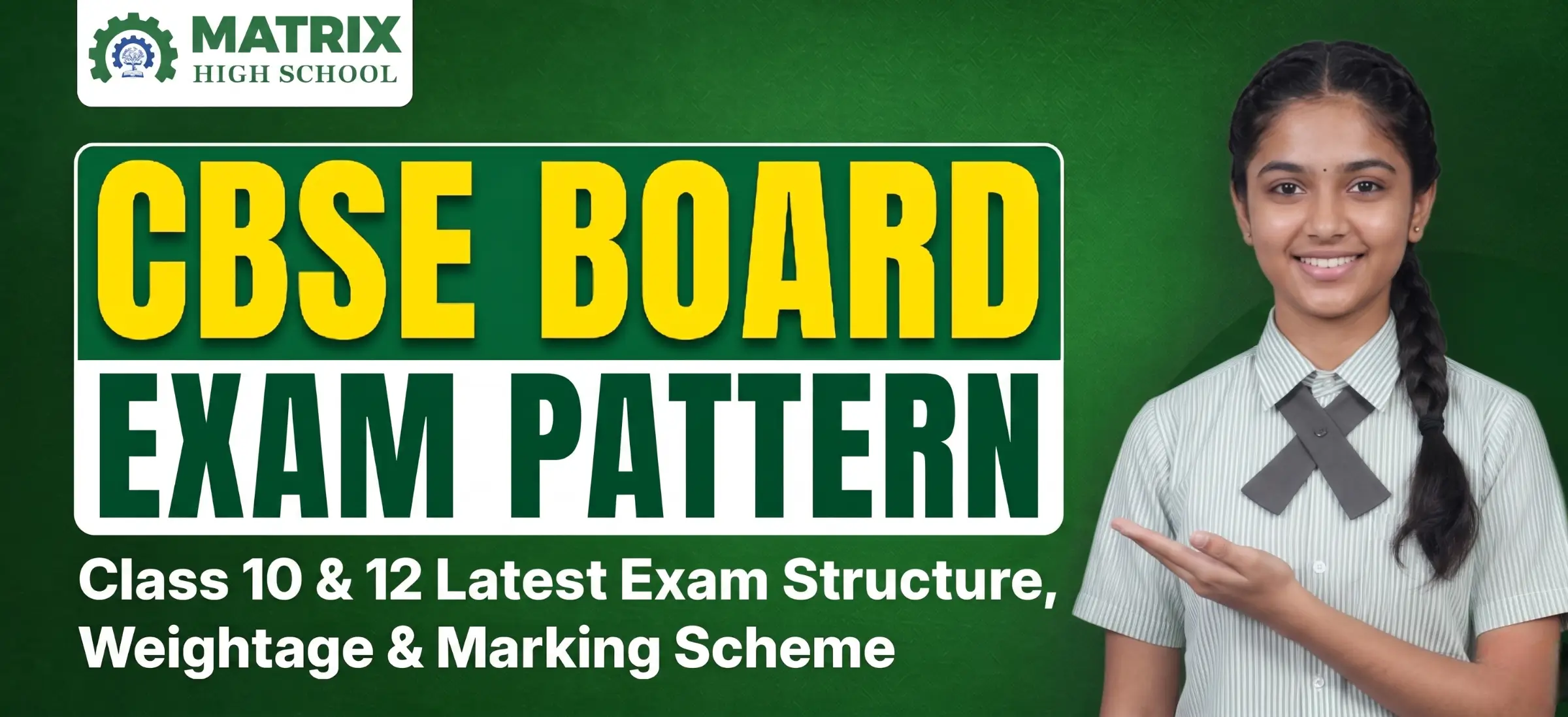 A promotional poster from Matrix High School showing a smiling young female student in school uniform gesturing towards large text that reads "CBSE BOARD EXAM PATTERN" with subtitle "Class 10 & 12 Latest Exam Structure, Weightage & Marking Scheme" on a green background.