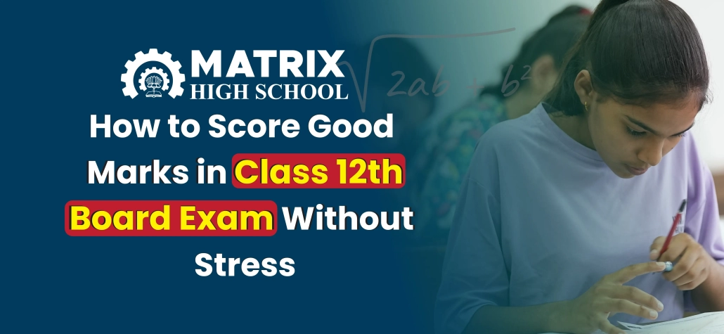 How to Score Good Marks in Class 12th Board Exam Without Stress